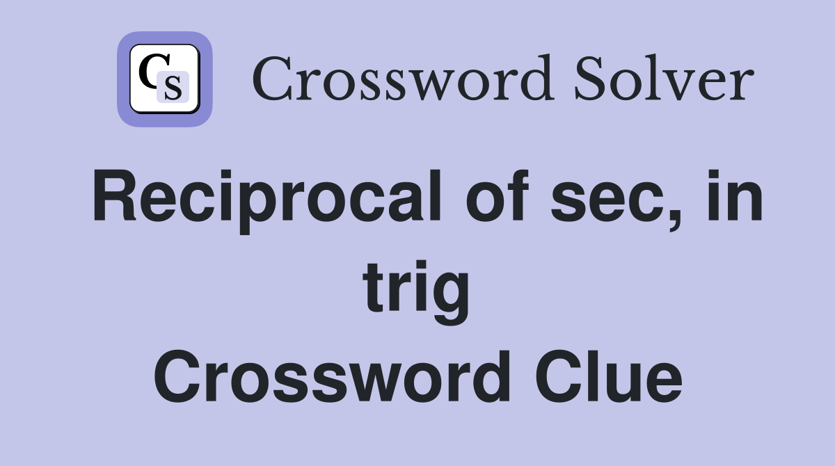 Reciprocal of sec, in trig Crossword Clue