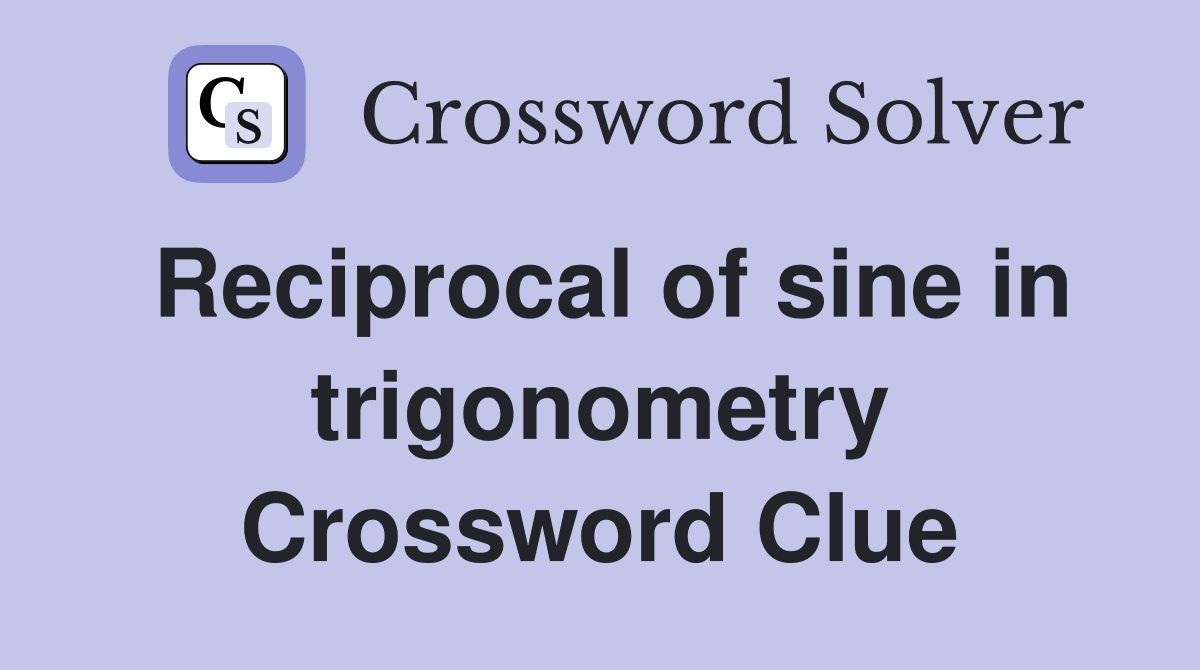Reciprocal of sine in trigonometry Crossword Clue