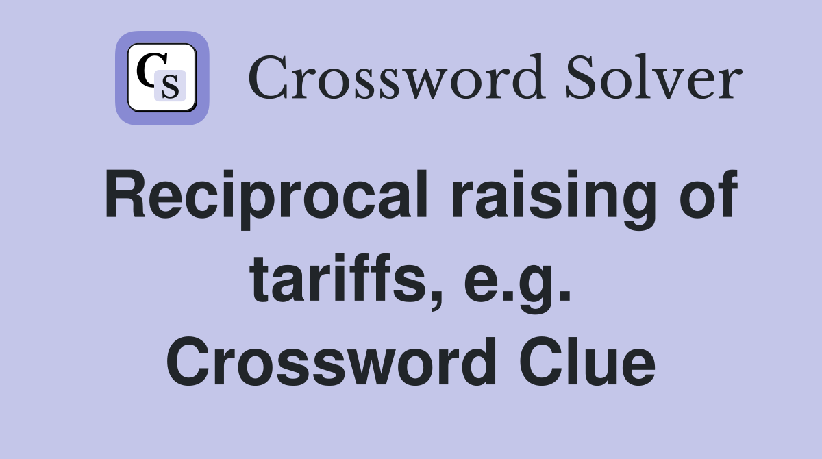 Reciprocal raising of tariffs, e.g. Crossword Clue