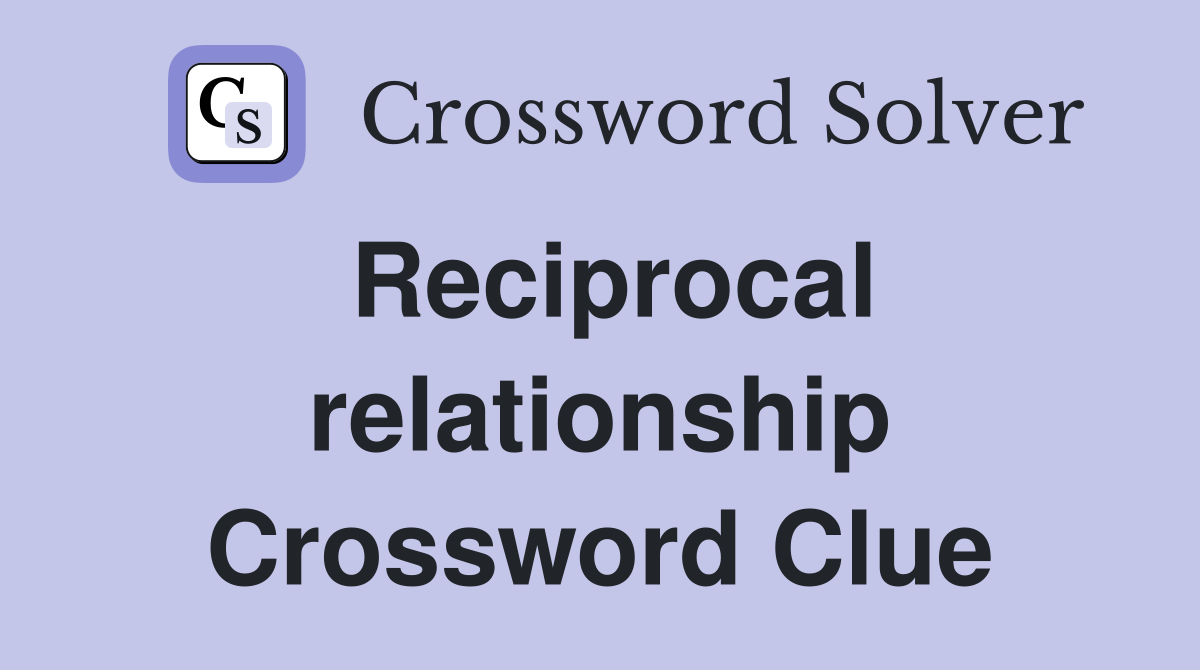Reciprocal relationship Crossword Clue