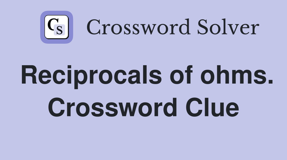 Reciprocals of ohms. Crossword Clue