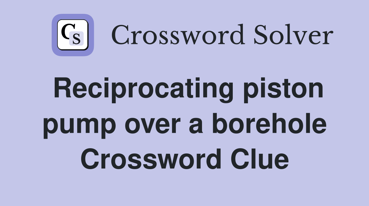 Reciprocating piston pump over a borehole Crossword Clue