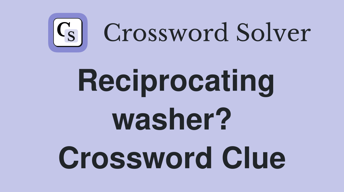 Reciprocating washer? Crossword Clue