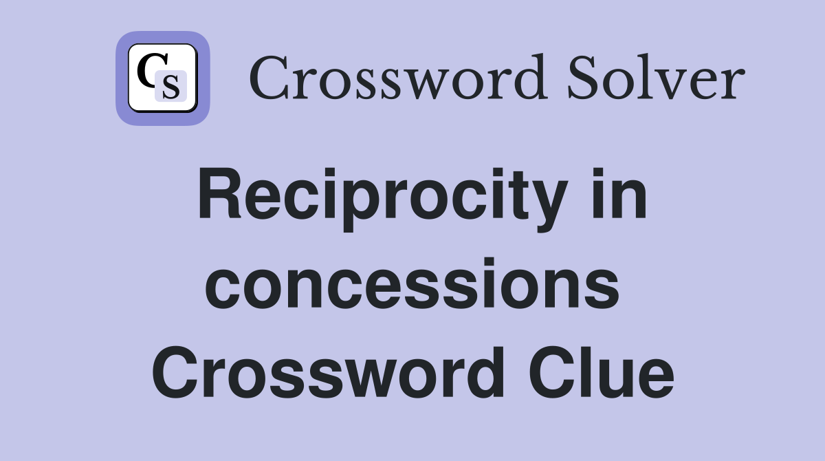 Reciprocity in concessions Crossword Clue