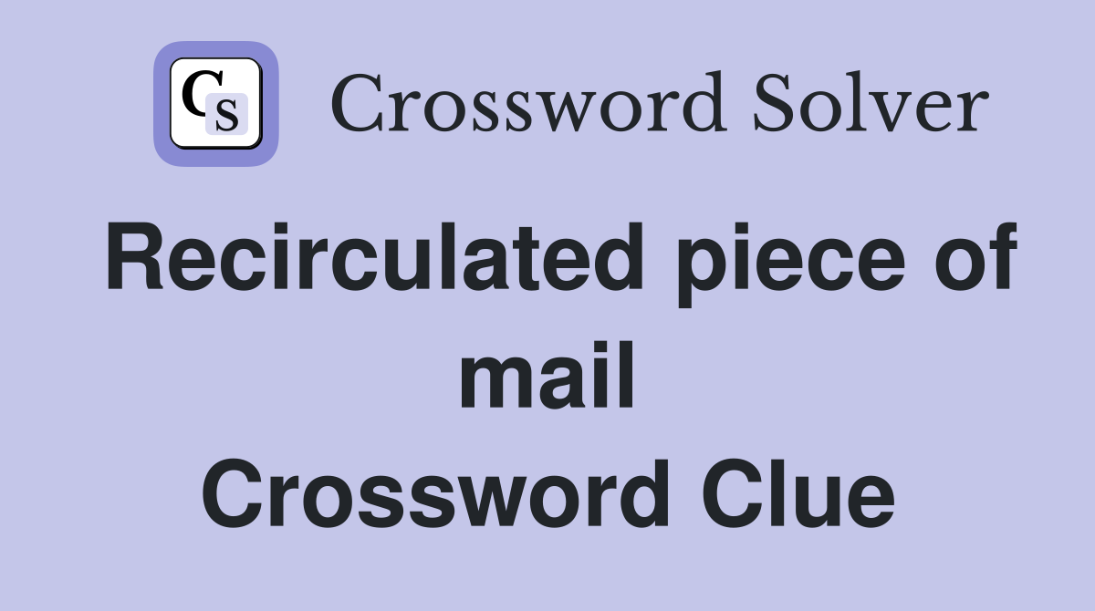 Recirculated piece of mail Crossword Clue