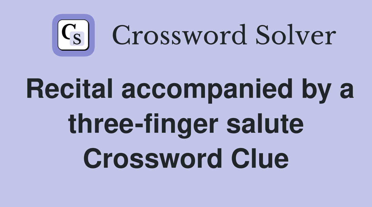 Recital accompanied by a three-finger salute Crossword Clue