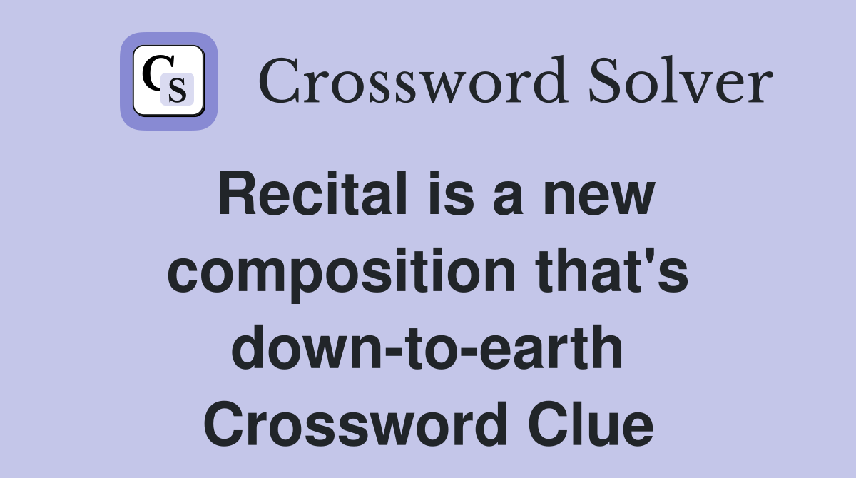 Recital is a new composition that's down-to-earth Crossword Clue