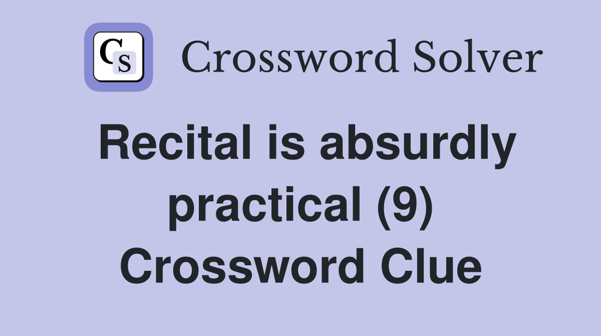 Recital is absurdly practical (9) Crossword Clue