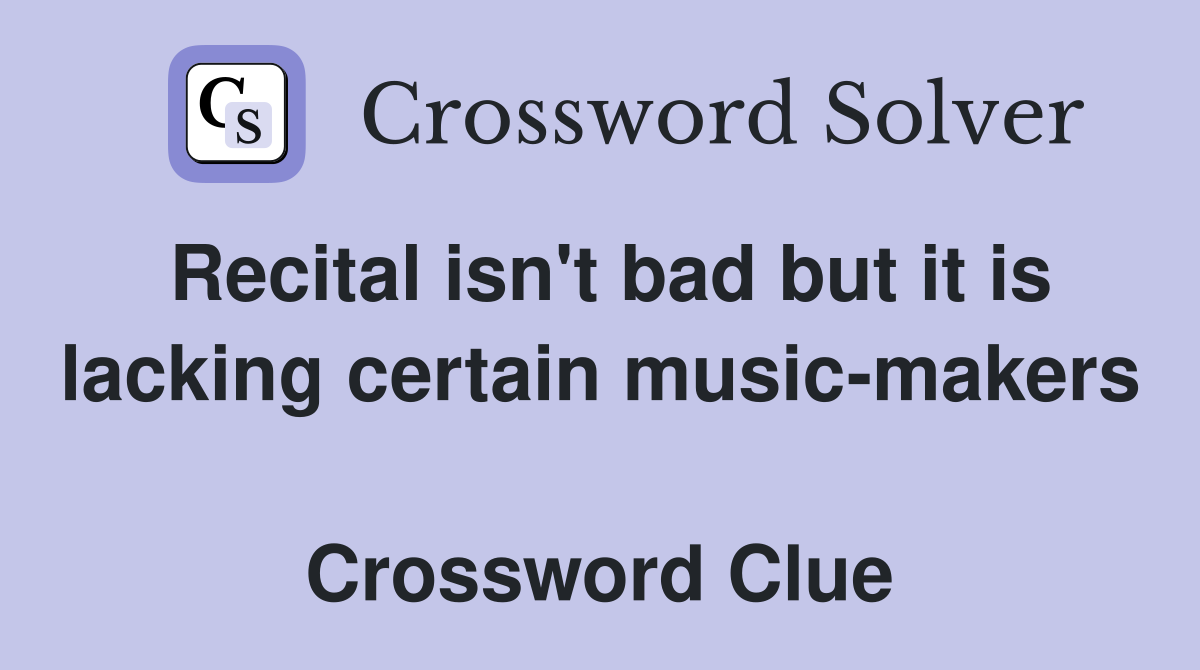 Recital isn't bad but it is lacking certain music-makers  Crossword Clue