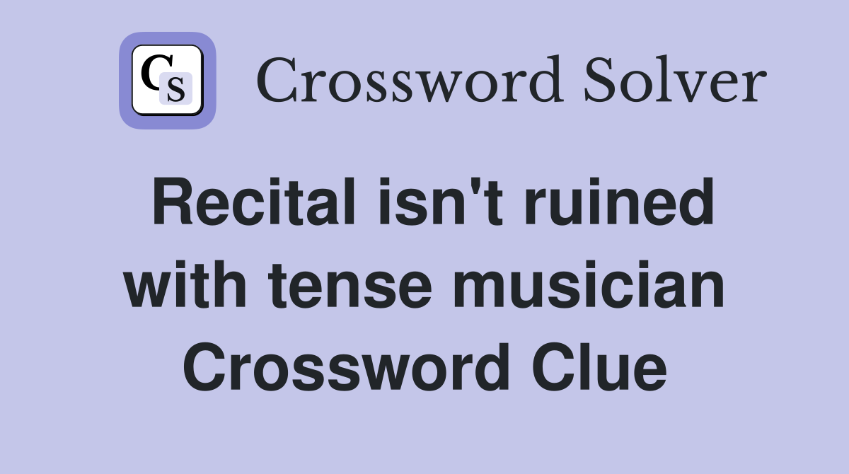Recital isn't ruined with tense musician Crossword Clue