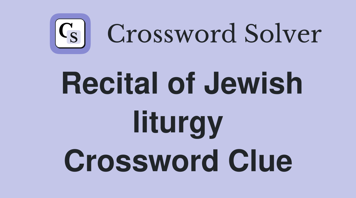 Recital of Jewish liturgy Crossword Clue