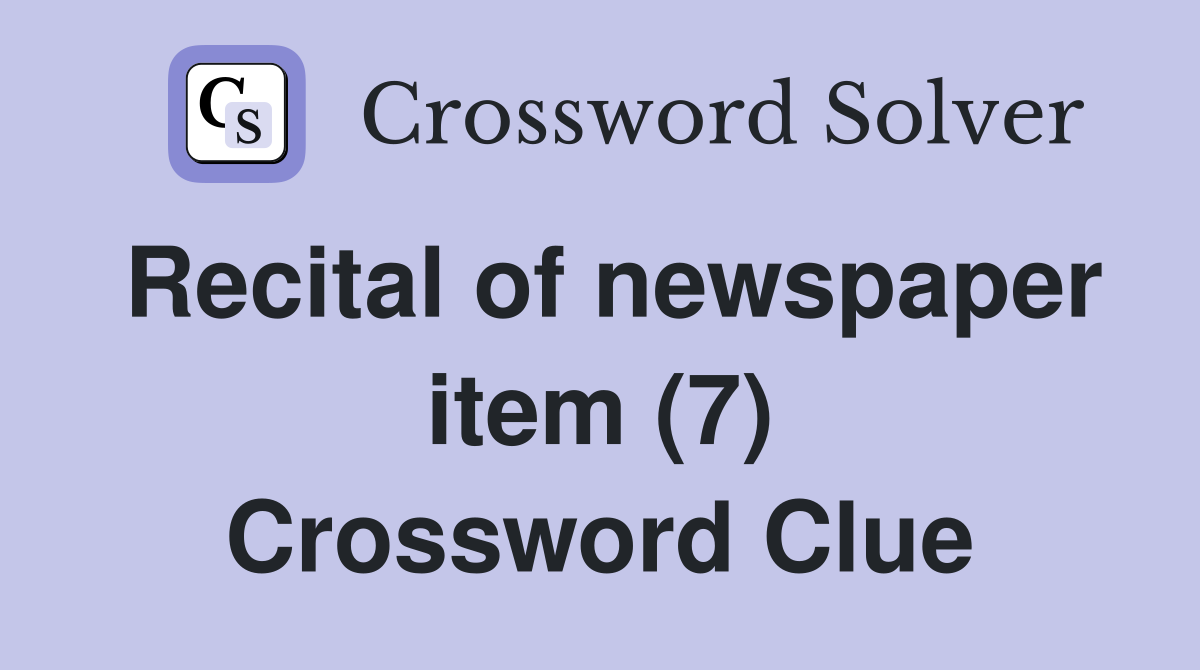 Recital of newspaper item (7) Crossword Clue