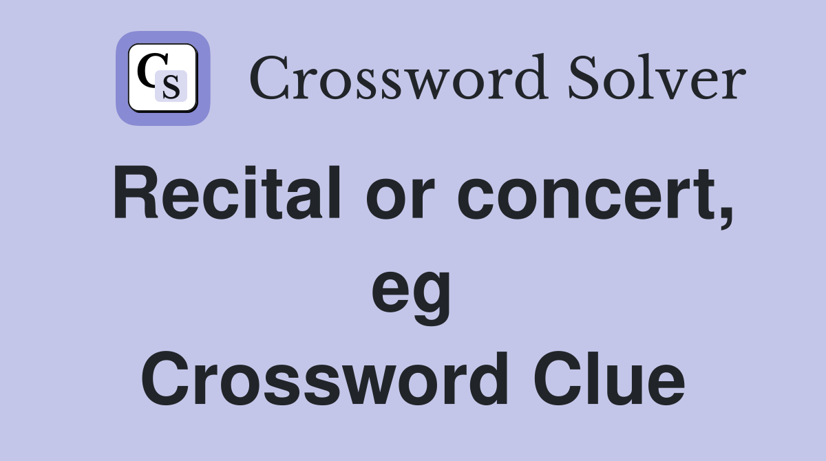 Recital or concert, eg Crossword Clue