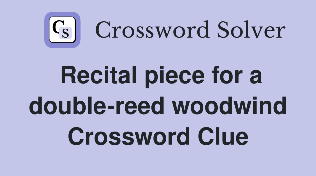 Recital piece for a double-reed woodwind Crossword Clue