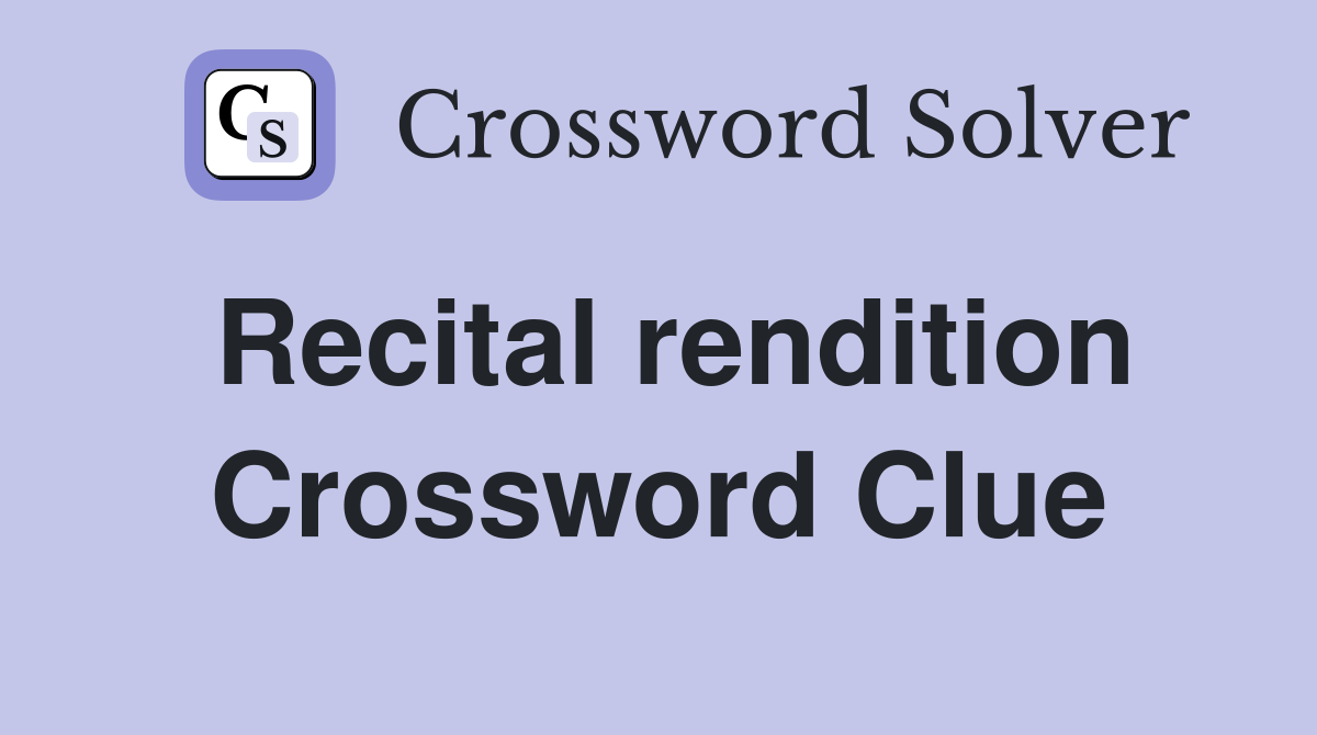 Recital rendition Crossword Clue