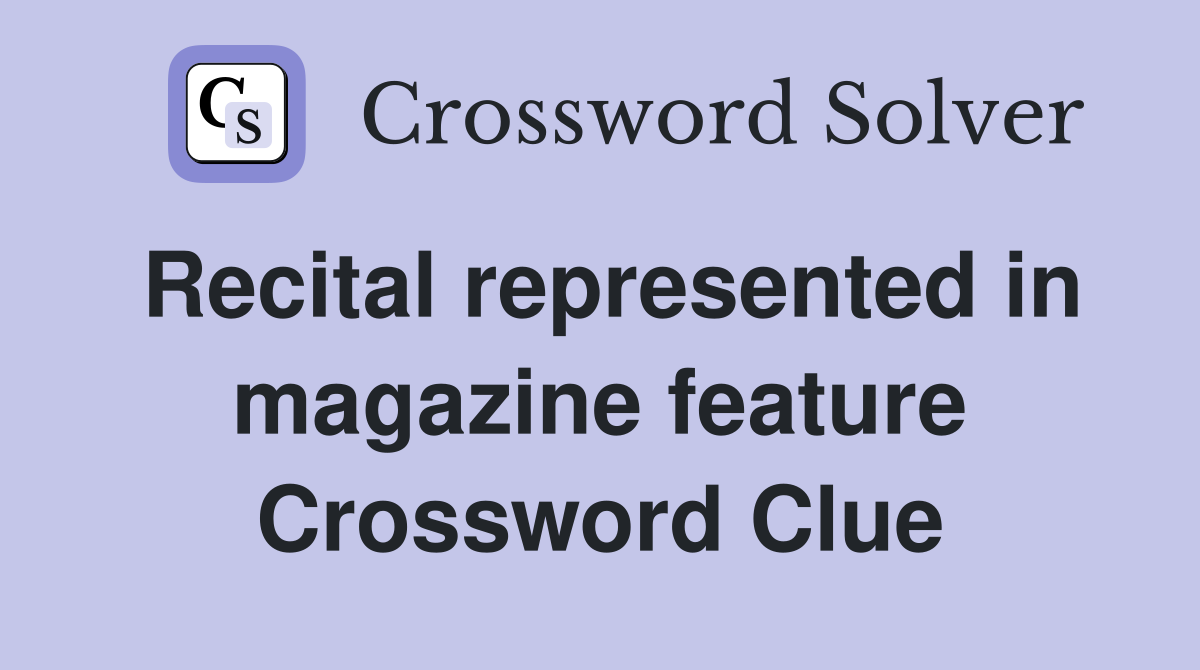 Recital represented in magazine feature Crossword Clue