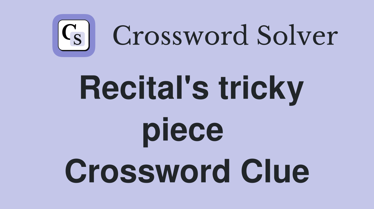 Recital's tricky piece  Crossword Clue