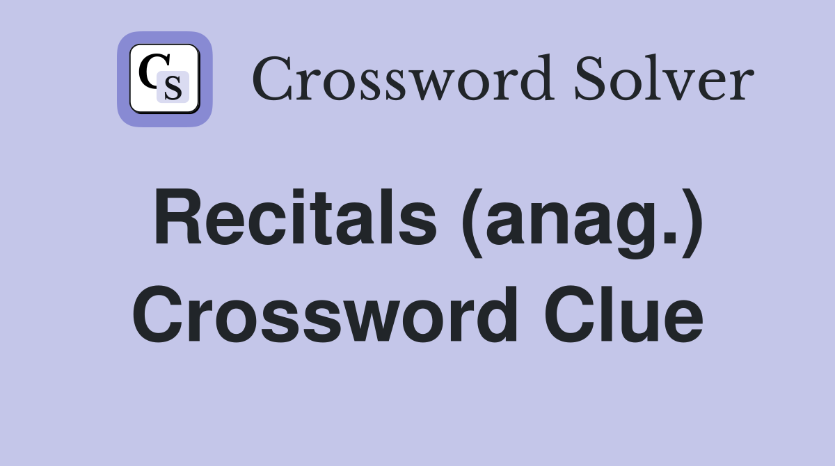 Recitals (anag.) Crossword Clue
