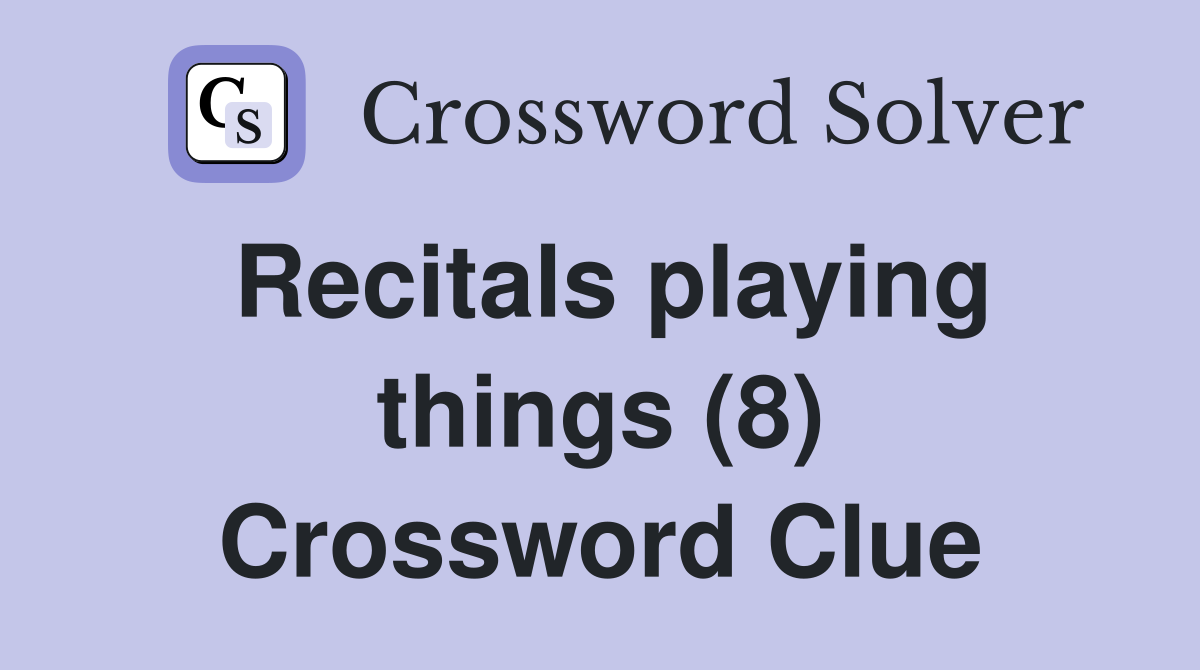 Recitals playing things (8) Crossword Clue