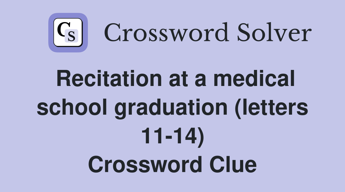 Recitation at a medical school graduation (letters 11-14) Crossword Clue