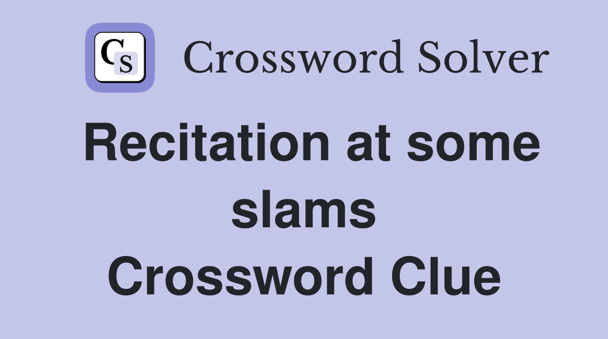 Recitation at some slams Crossword Clue