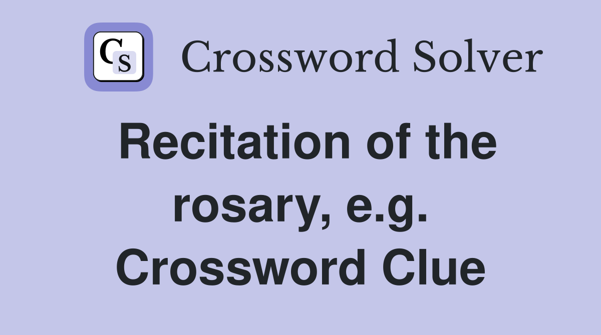 Recitation of the rosary, e.g. Crossword Clue