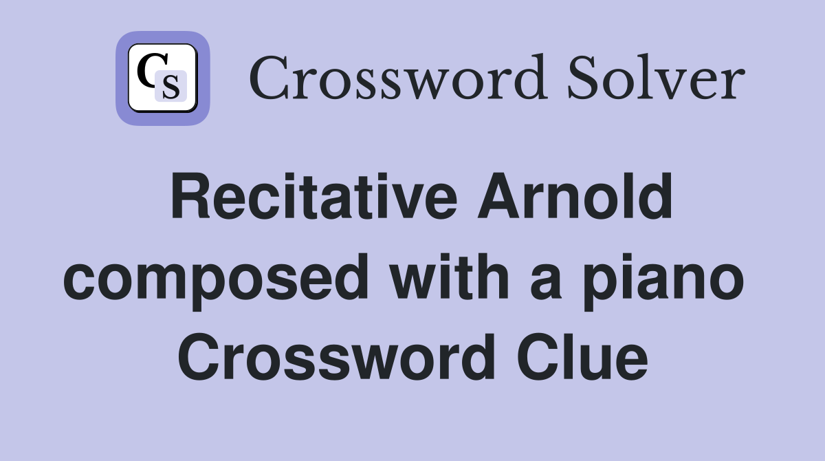 Recitative Arnold composed with a piano  Crossword Clue