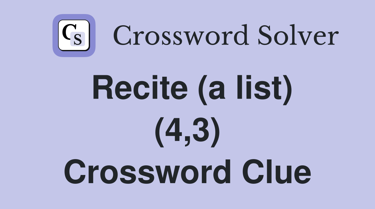 Recite (a list) (4,3) Crossword Clue