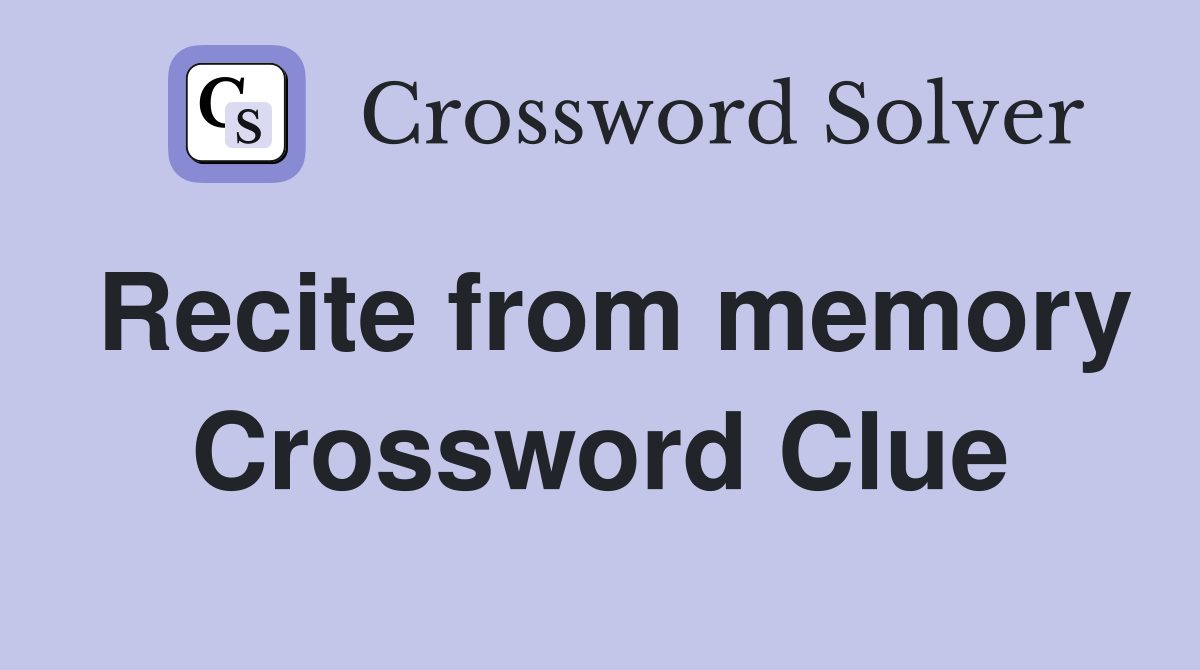 Recite from memory Crossword Clue