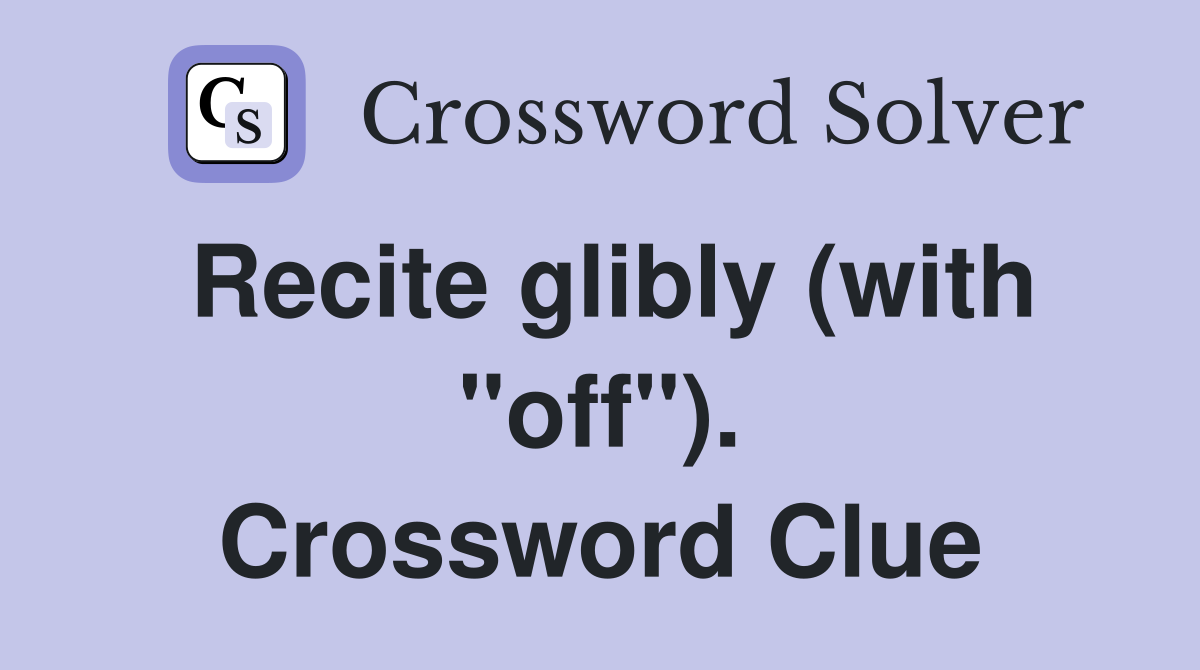 Recite glibly (with "off"). Crossword Clue