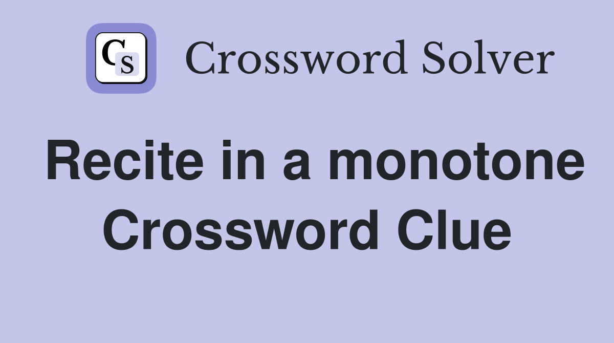 Recite in a monotone Crossword Clue