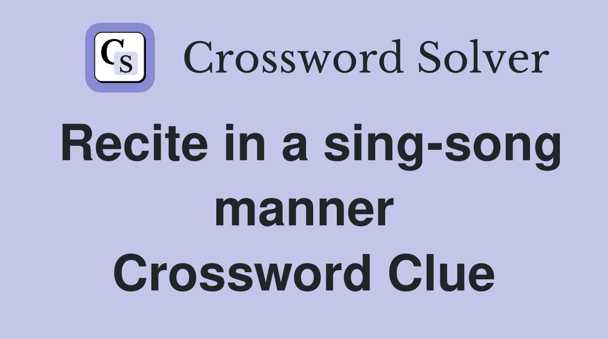 Recite in a sing-song manner Crossword Clue