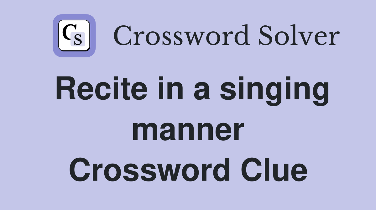 Recite in a singing manner Crossword Clue