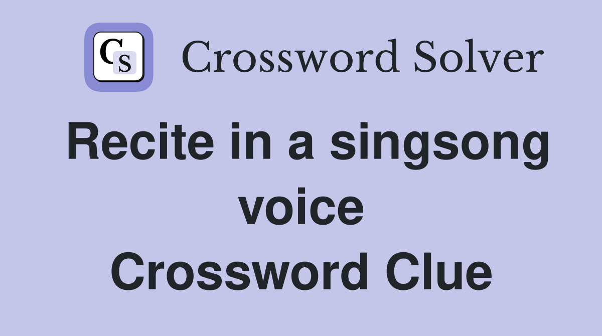 Recite in a singsong voice Crossword Clue