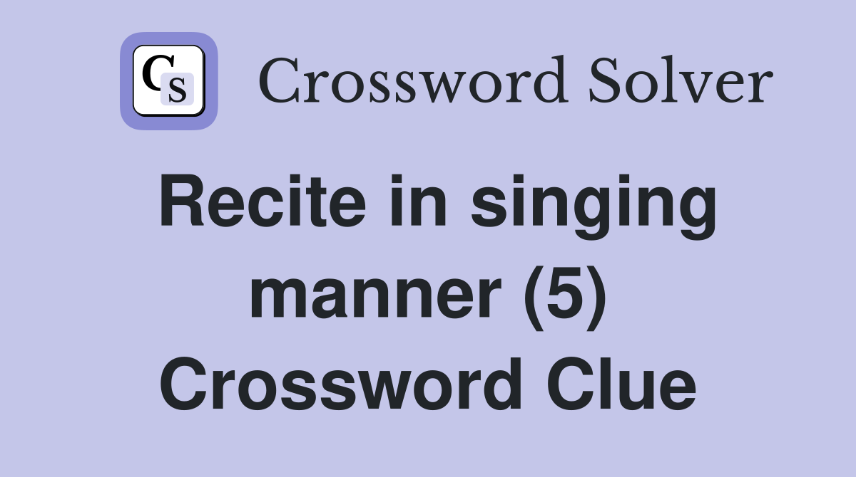 Recite in singing manner (5) Crossword Clue