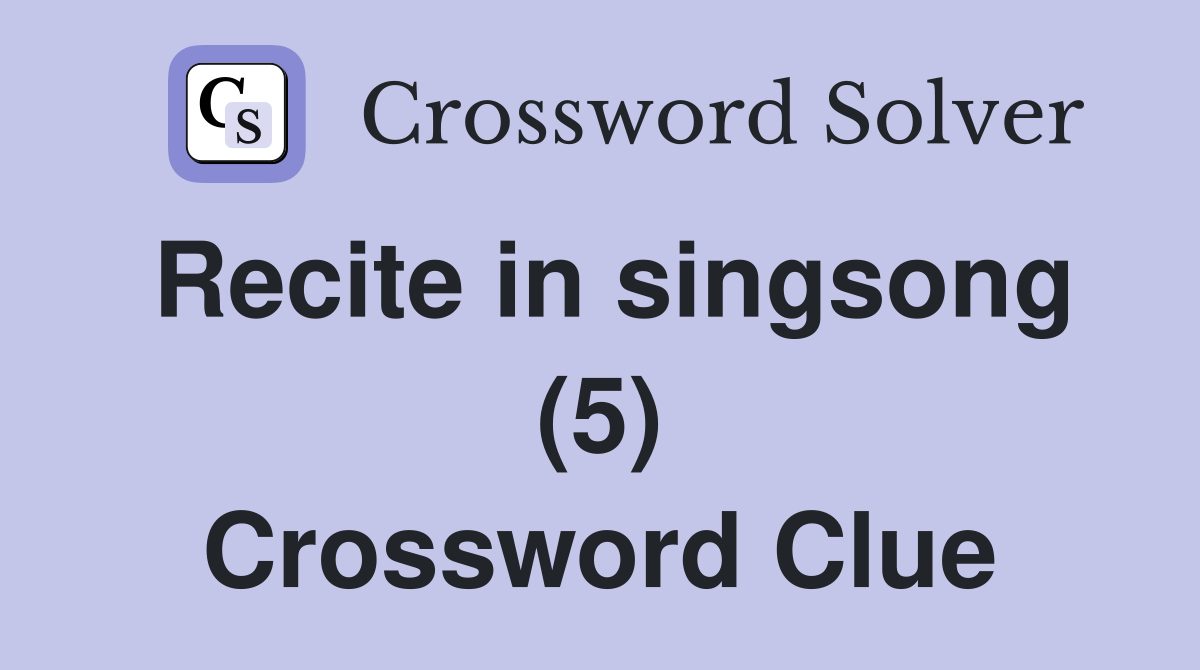 Recite in singsong (5) Crossword Clue