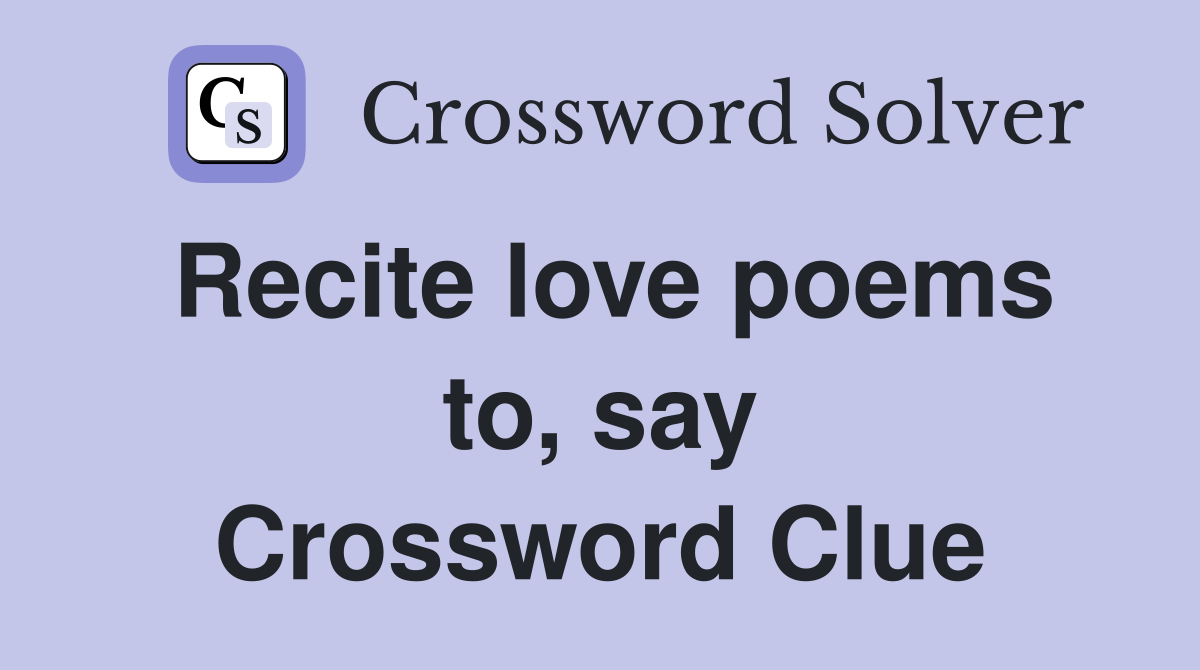 Recite love poems to, say Crossword Clue