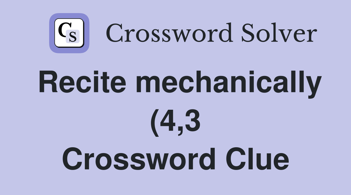 Recite mechanically (4 3) Crossword Clue Answers Crossword Solver Recite mechanically (4 3) Crossword Clue Answers Crossword Solver