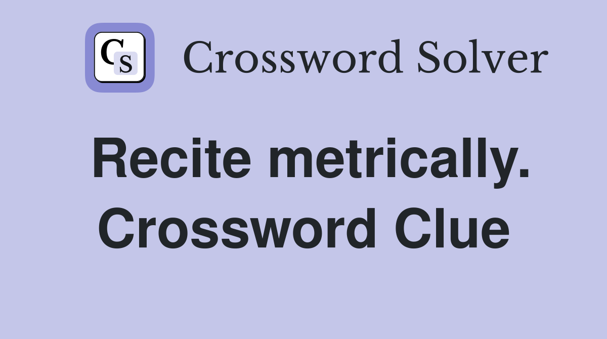 Recite metrically. Crossword Clue