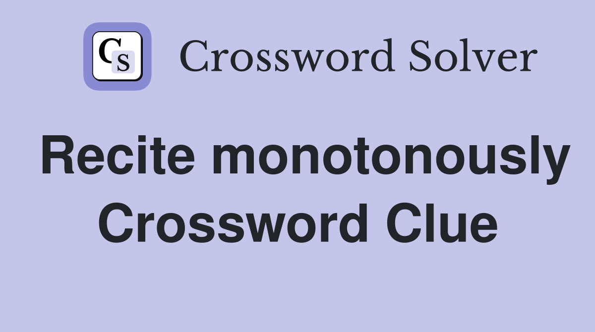Recite monotonously Crossword Clue