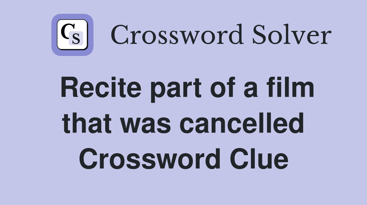 Recite part of a film that was cancelled Crossword Clue