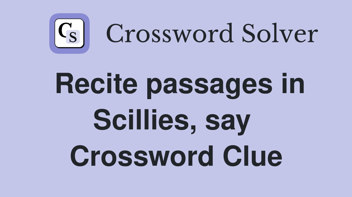 Recite passages in Scillies, say  Crossword Clue