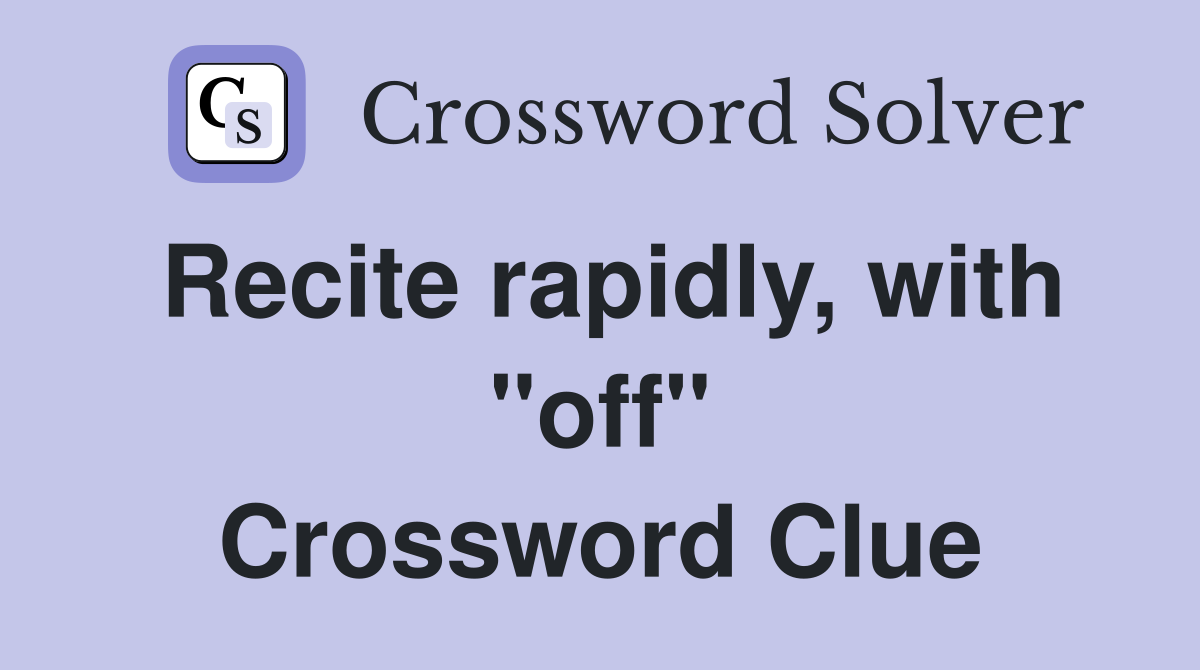 Recite rapidly, with "off" Crossword Clue