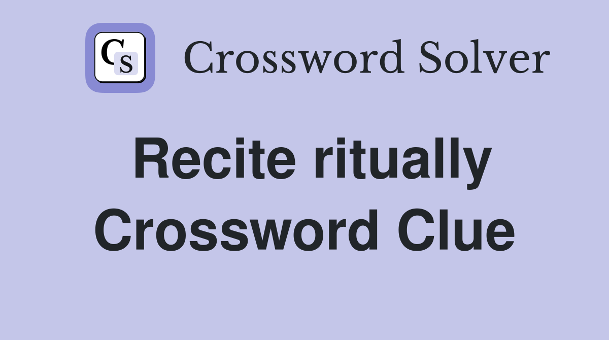 Recite ritually Crossword Clue
