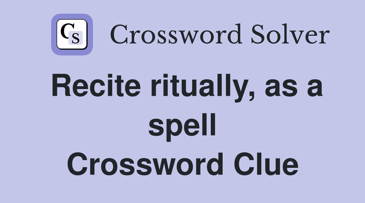 Recite ritually, as a spell Crossword Clue