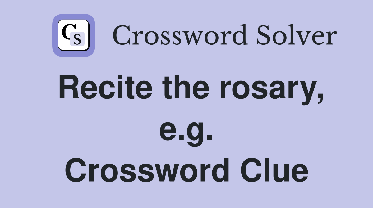 Recite the rosary, e.g. Crossword Clue