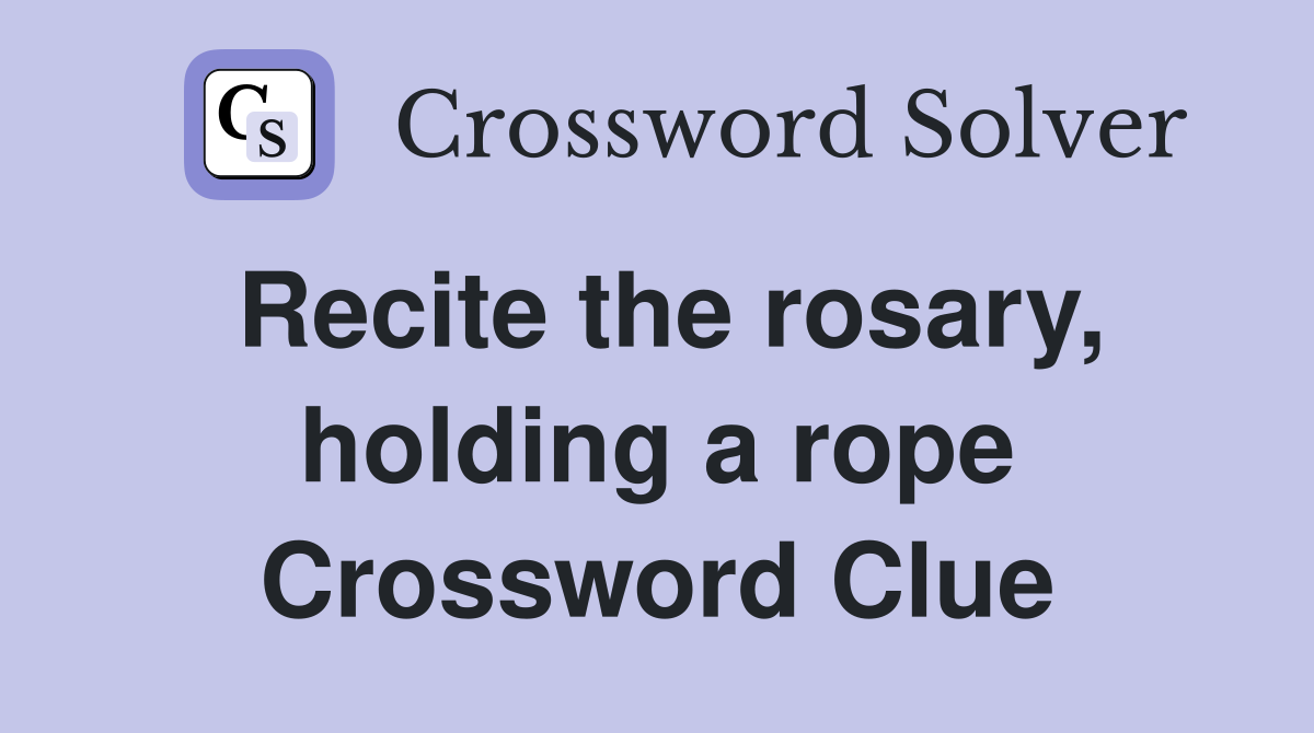 Recite the rosary, holding a rope Crossword Clue