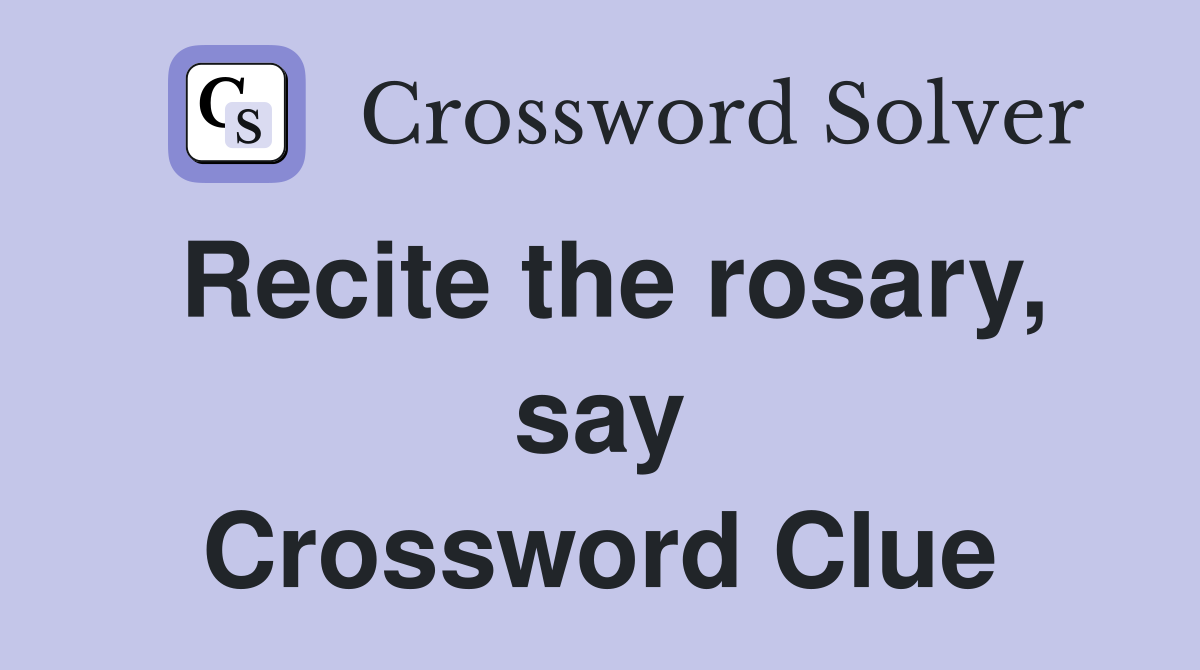 Recite the rosary, say Crossword Clue