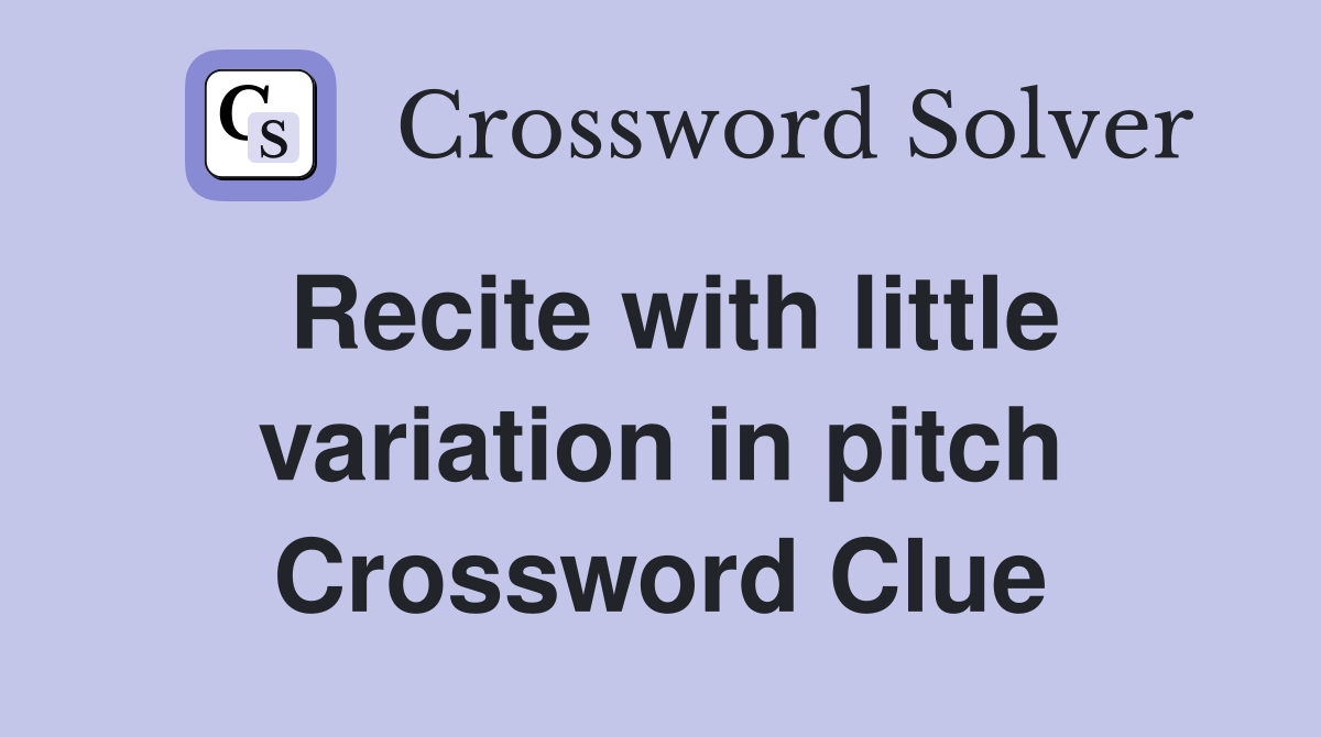 Recite with little variation in pitch Crossword Clue