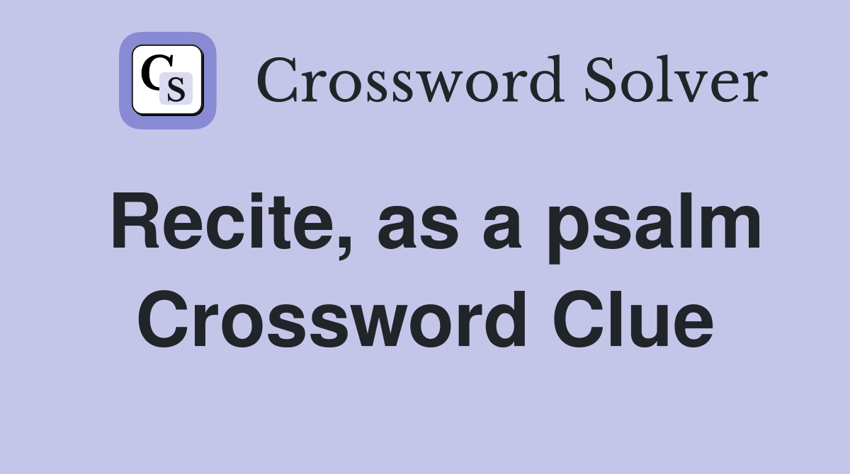 Recite, as a psalm Crossword Clue